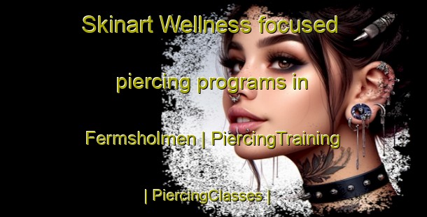 Skinart Wellness-focused piercing programs in Fermsholmen | PiercingTraining | PiercingClasses | SkinartTraining-Sweden